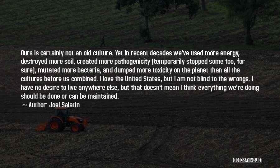 Joel Salatin Quotes: Ours Is Certainly Not An Old Culture. Yet In Recent Decades We've Used More Energy, Destroyed More Soil, Created More