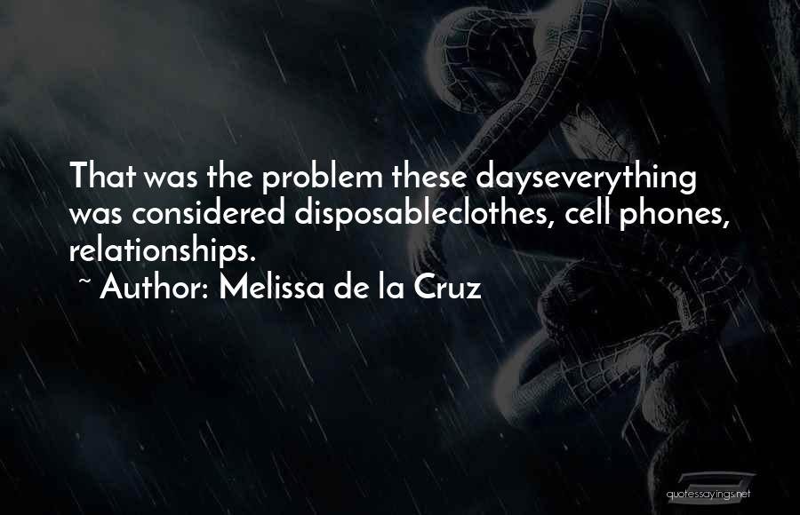 Melissa De La Cruz Quotes: That Was The Problem These Dayseverything Was Considered Disposableclothes, Cell Phones, Relationships.