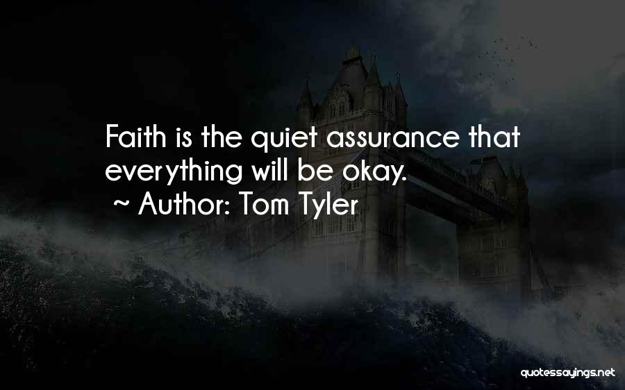 Tom Tyler Quotes: Faith Is The Quiet Assurance That Everything Will Be Okay.