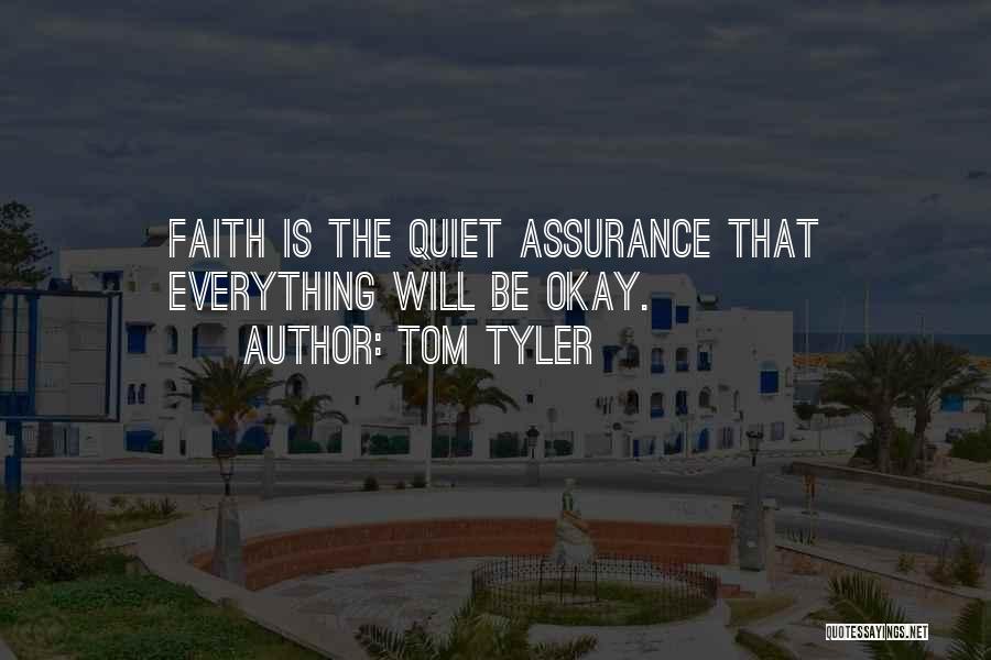 Tom Tyler Quotes: Faith Is The Quiet Assurance That Everything Will Be Okay.