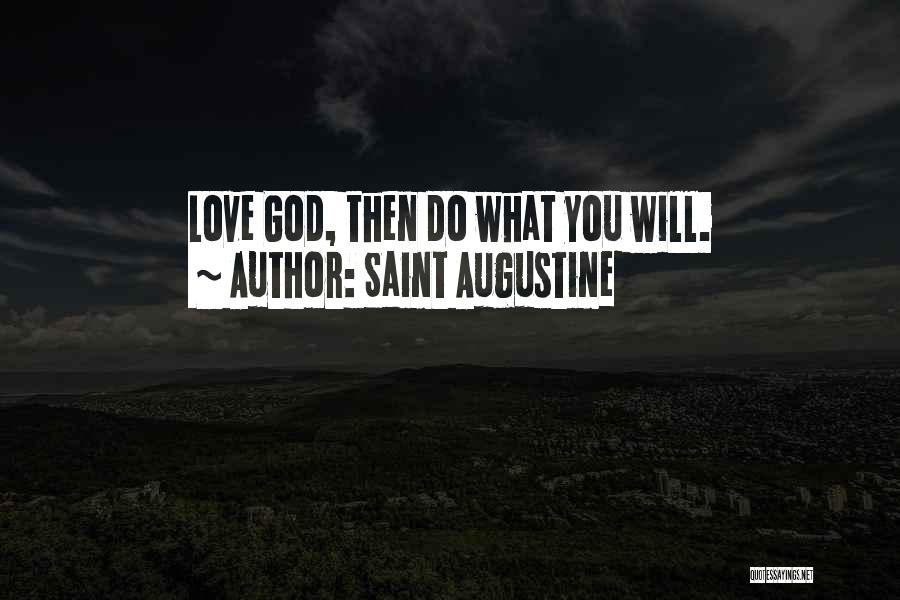 Saint Augustine Quotes: Love God, Then Do What You Will.