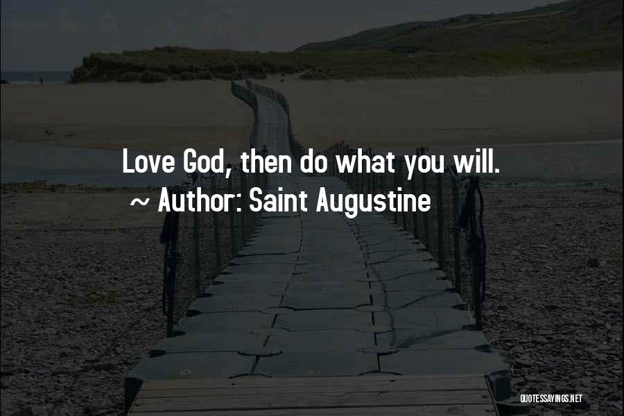 Saint Augustine Quotes: Love God, Then Do What You Will.