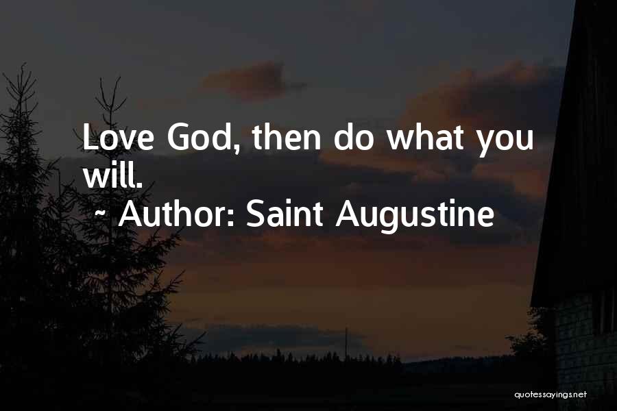 Saint Augustine Quotes: Love God, Then Do What You Will.