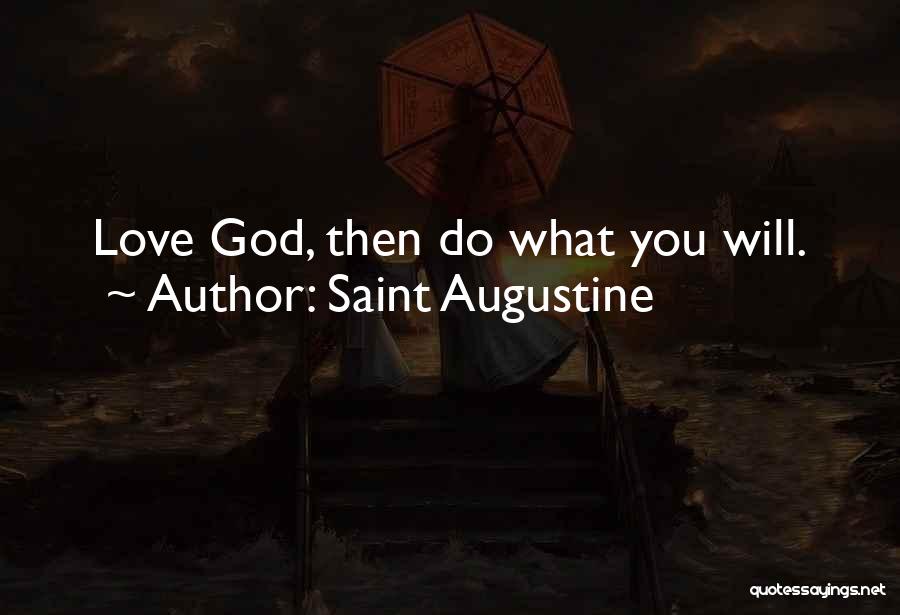 Saint Augustine Quotes: Love God, Then Do What You Will.