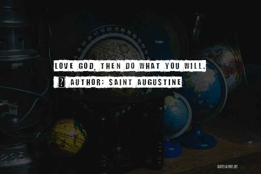 Saint Augustine Quotes: Love God, Then Do What You Will.