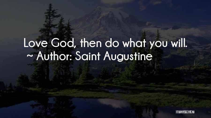 Saint Augustine Quotes: Love God, Then Do What You Will.