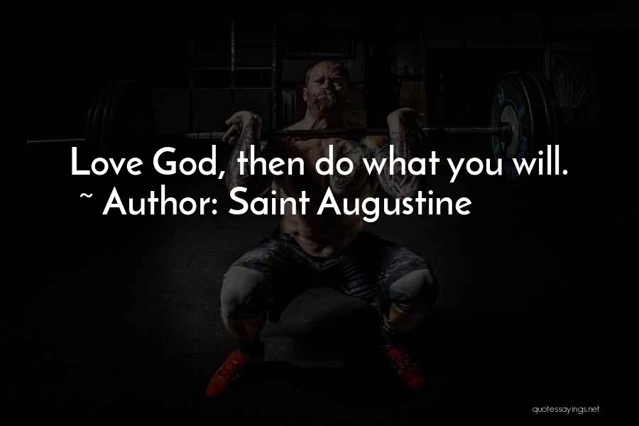 Saint Augustine Quotes: Love God, Then Do What You Will.