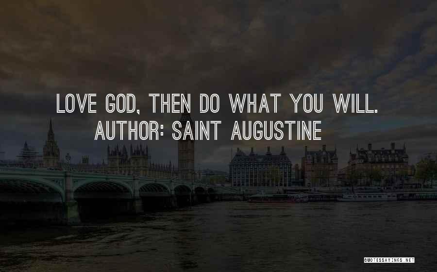 Saint Augustine Quotes: Love God, Then Do What You Will.