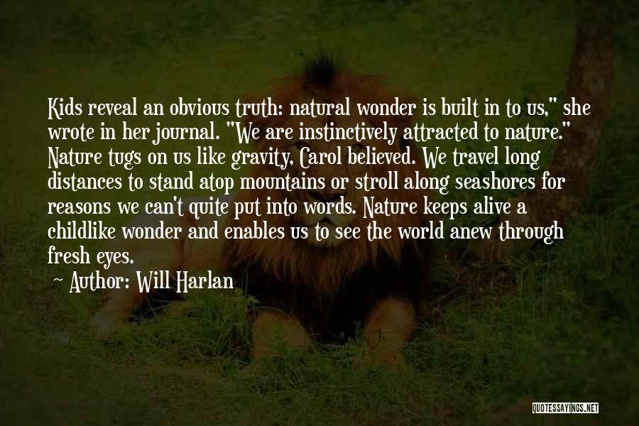 Will Harlan Quotes: Kids Reveal An Obvious Truth: Natural Wonder Is Built In To Us, She Wrote In Her Journal. We Are Instinctively