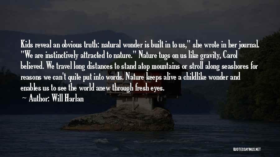 Will Harlan Quotes: Kids Reveal An Obvious Truth: Natural Wonder Is Built In To Us, She Wrote In Her Journal. We Are Instinctively