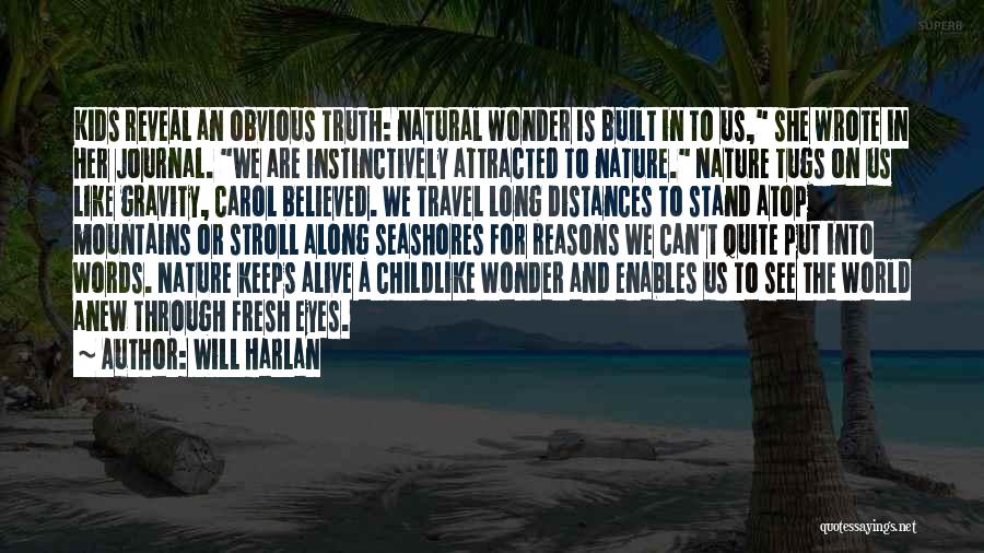 Will Harlan Quotes: Kids Reveal An Obvious Truth: Natural Wonder Is Built In To Us, She Wrote In Her Journal. We Are Instinctively