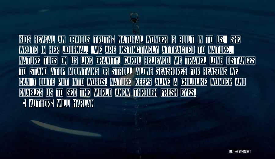 Will Harlan Quotes: Kids Reveal An Obvious Truth: Natural Wonder Is Built In To Us, She Wrote In Her Journal. We Are Instinctively