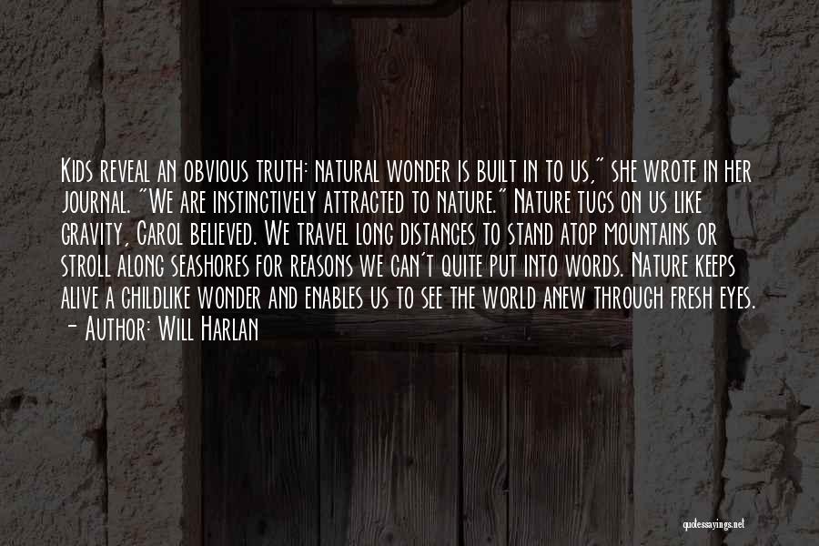 Will Harlan Quotes: Kids Reveal An Obvious Truth: Natural Wonder Is Built In To Us, She Wrote In Her Journal. We Are Instinctively