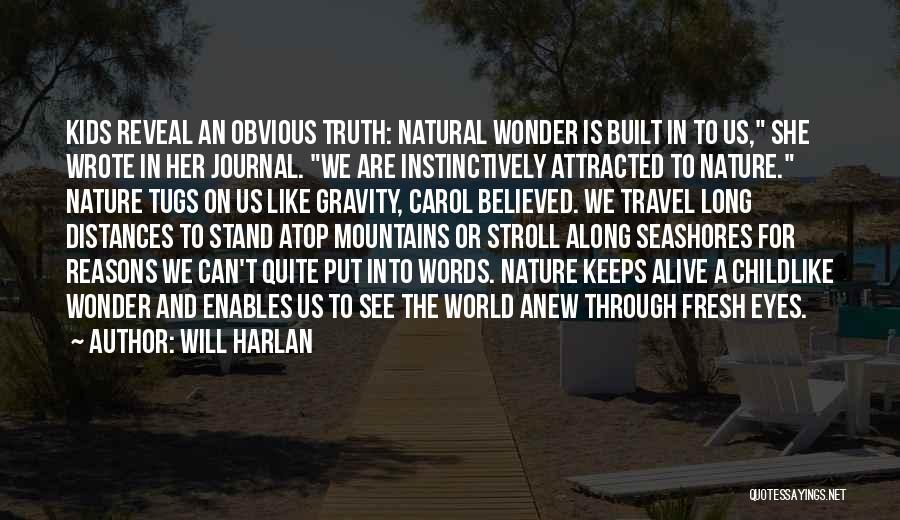 Will Harlan Quotes: Kids Reveal An Obvious Truth: Natural Wonder Is Built In To Us, She Wrote In Her Journal. We Are Instinctively