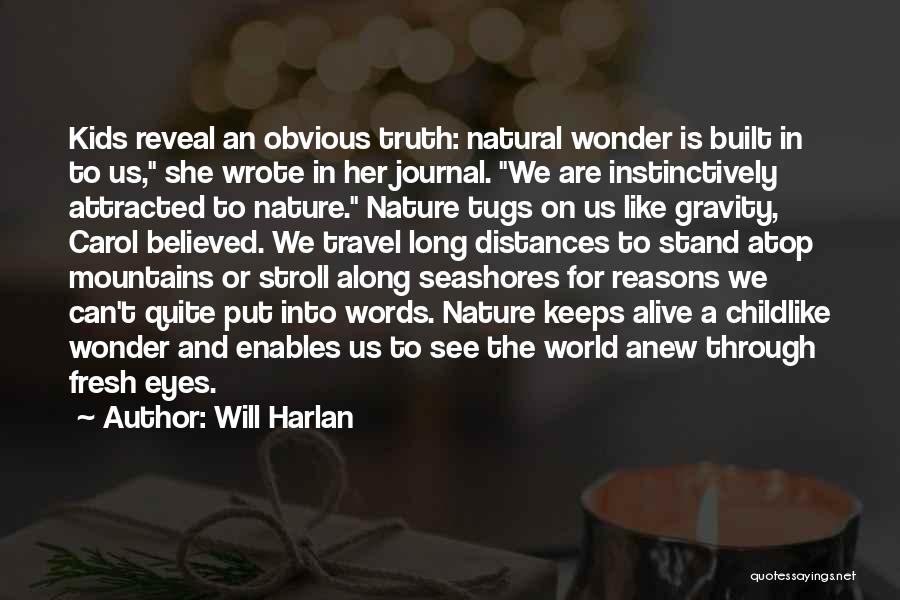 Will Harlan Quotes: Kids Reveal An Obvious Truth: Natural Wonder Is Built In To Us, She Wrote In Her Journal. We Are Instinctively