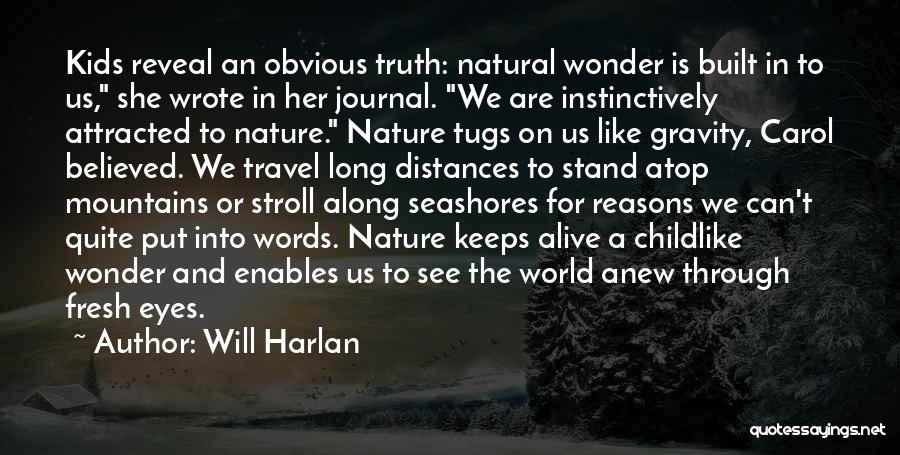 Will Harlan Quotes: Kids Reveal An Obvious Truth: Natural Wonder Is Built In To Us, She Wrote In Her Journal. We Are Instinctively