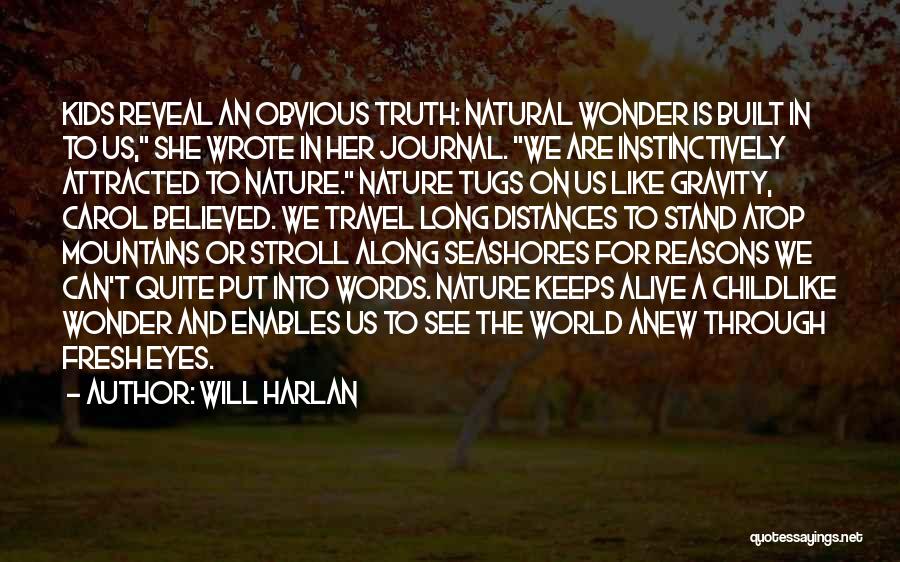 Will Harlan Quotes: Kids Reveal An Obvious Truth: Natural Wonder Is Built In To Us, She Wrote In Her Journal. We Are Instinctively