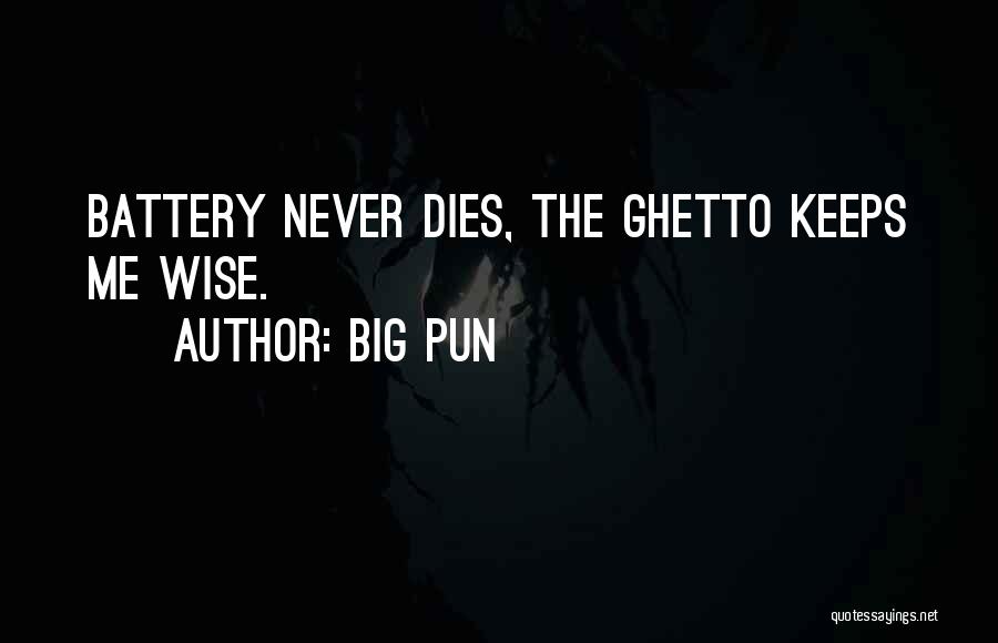 Big Pun Quotes: Battery Never Dies, The Ghetto Keeps Me Wise.