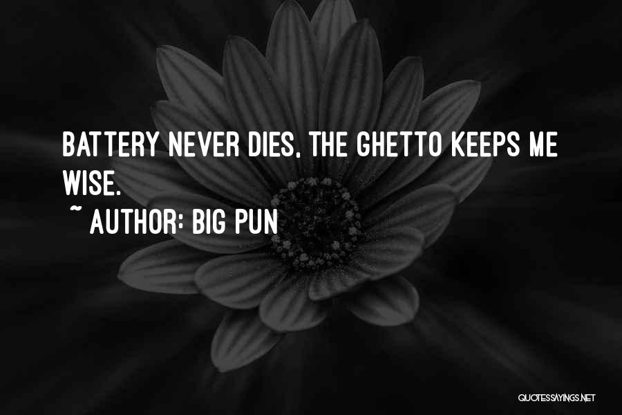 Big Pun Quotes: Battery Never Dies, The Ghetto Keeps Me Wise.