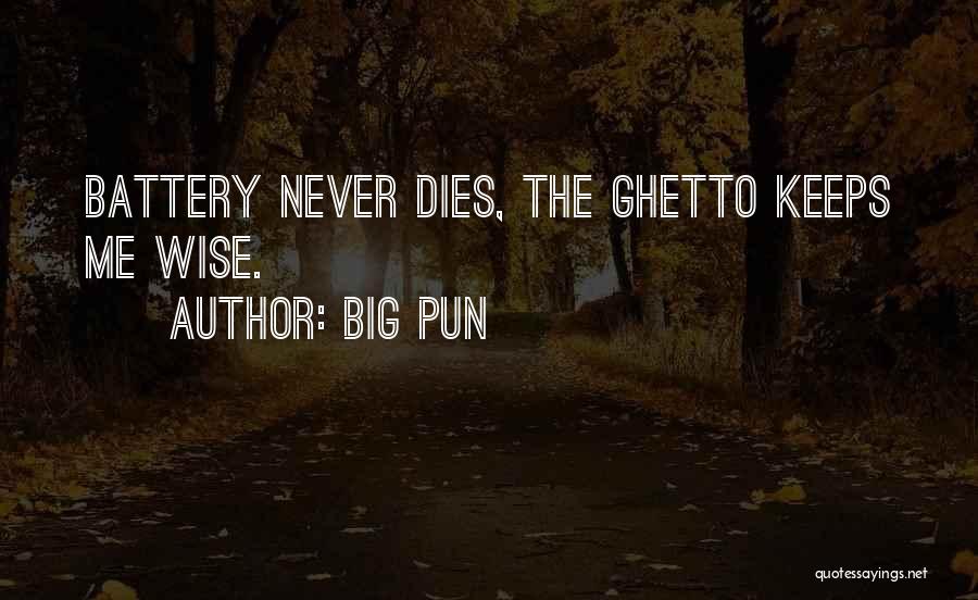 Big Pun Quotes: Battery Never Dies, The Ghetto Keeps Me Wise.