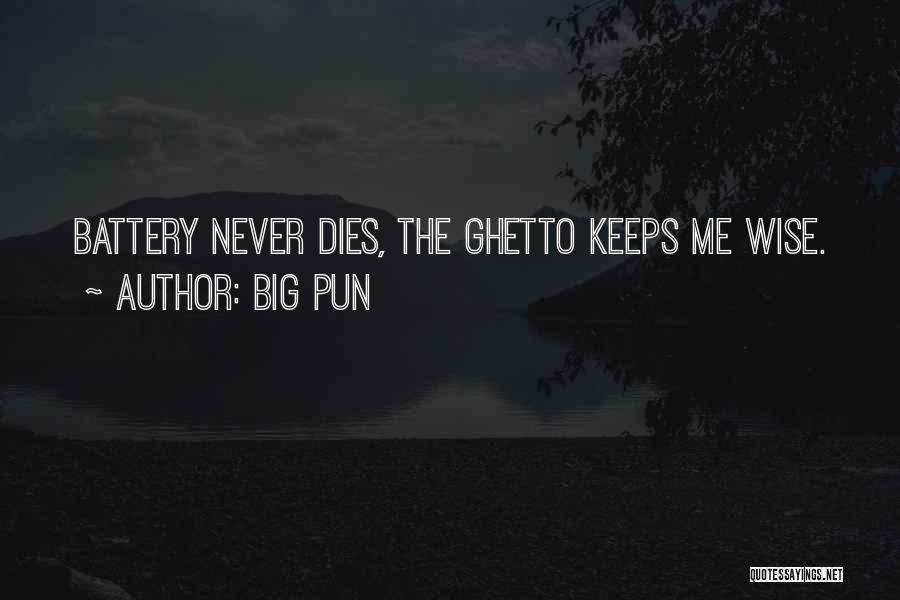Big Pun Quotes: Battery Never Dies, The Ghetto Keeps Me Wise.