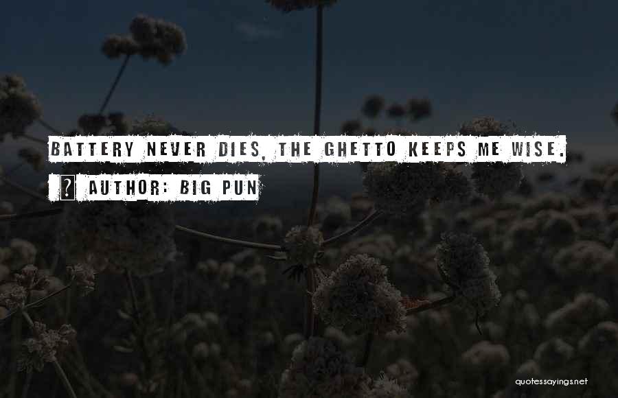 Big Pun Quotes: Battery Never Dies, The Ghetto Keeps Me Wise.