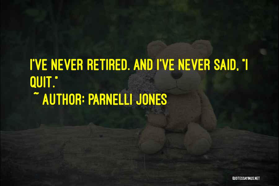 Parnelli Jones Quotes: I've Never Retired. And I've Never Said, I Quit.