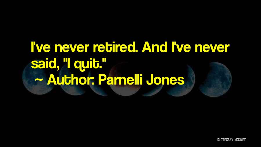 Parnelli Jones Quotes: I've Never Retired. And I've Never Said, I Quit.