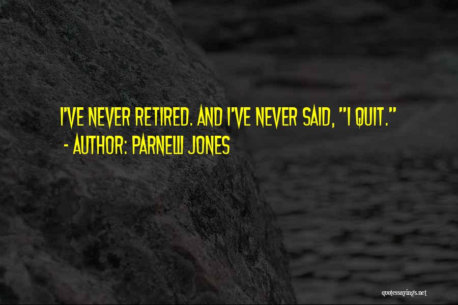 Parnelli Jones Quotes: I've Never Retired. And I've Never Said, I Quit.