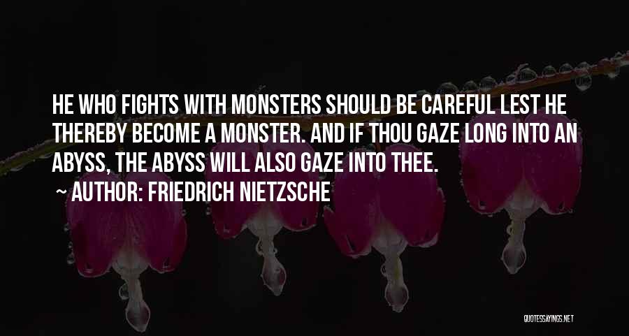 Friedrich Nietzsche Quotes: He Who Fights With Monsters Should Be Careful Lest He Thereby Become A Monster. And If Thou Gaze Long Into