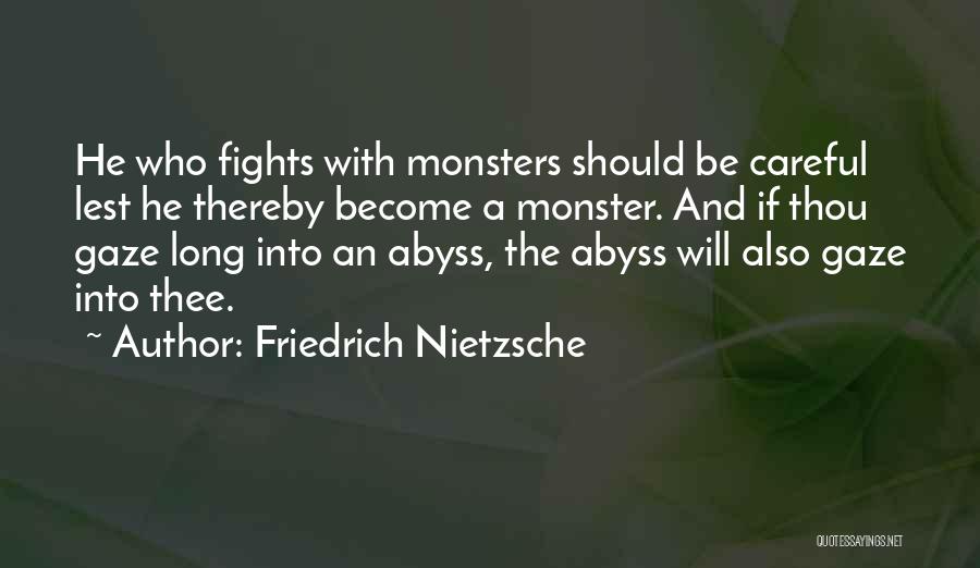 Friedrich Nietzsche Quotes: He Who Fights With Monsters Should Be Careful Lest He Thereby Become A Monster. And If Thou Gaze Long Into