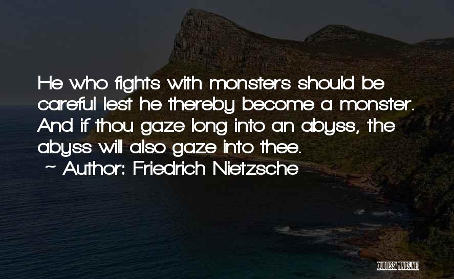 Friedrich Nietzsche Quotes: He Who Fights With Monsters Should Be Careful Lest He Thereby Become A Monster. And If Thou Gaze Long Into