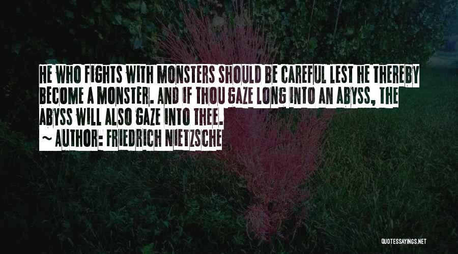 Friedrich Nietzsche Quotes: He Who Fights With Monsters Should Be Careful Lest He Thereby Become A Monster. And If Thou Gaze Long Into