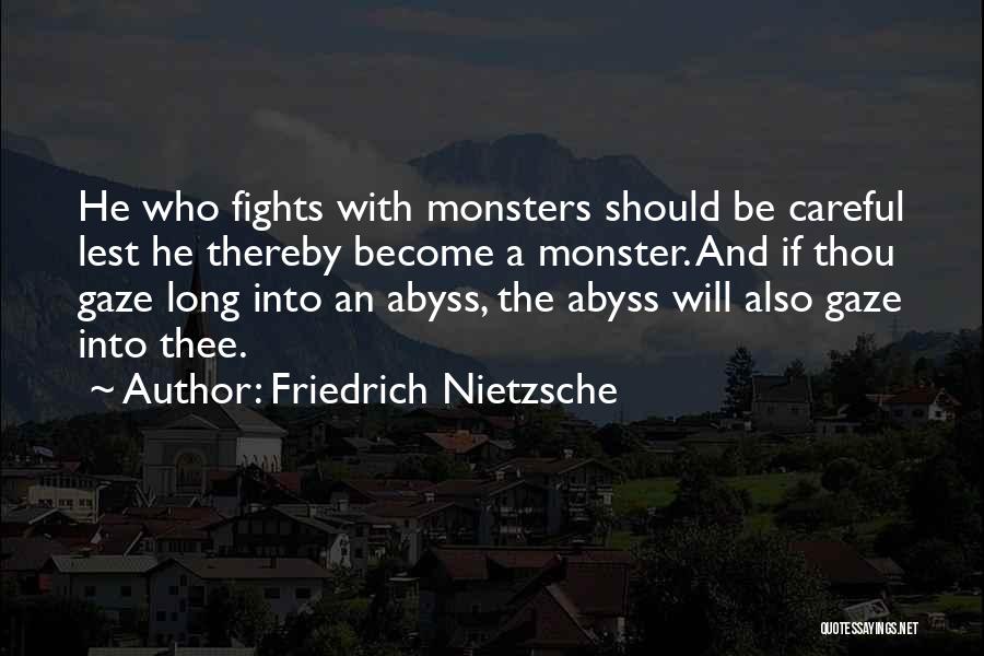 Friedrich Nietzsche Quotes: He Who Fights With Monsters Should Be Careful Lest He Thereby Become A Monster. And If Thou Gaze Long Into