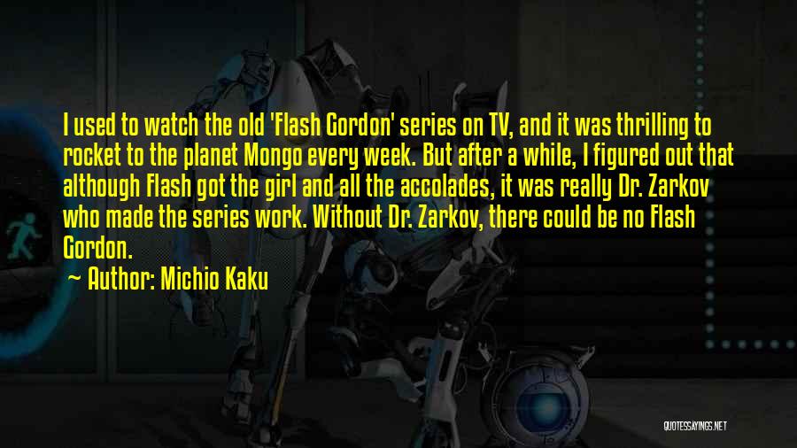 Michio Kaku Quotes: I Used To Watch The Old 'flash Gordon' Series On Tv, And It Was Thrilling To Rocket To The Planet