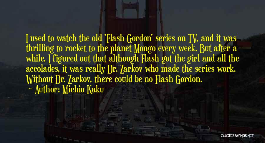 Michio Kaku Quotes: I Used To Watch The Old 'flash Gordon' Series On Tv, And It Was Thrilling To Rocket To The Planet