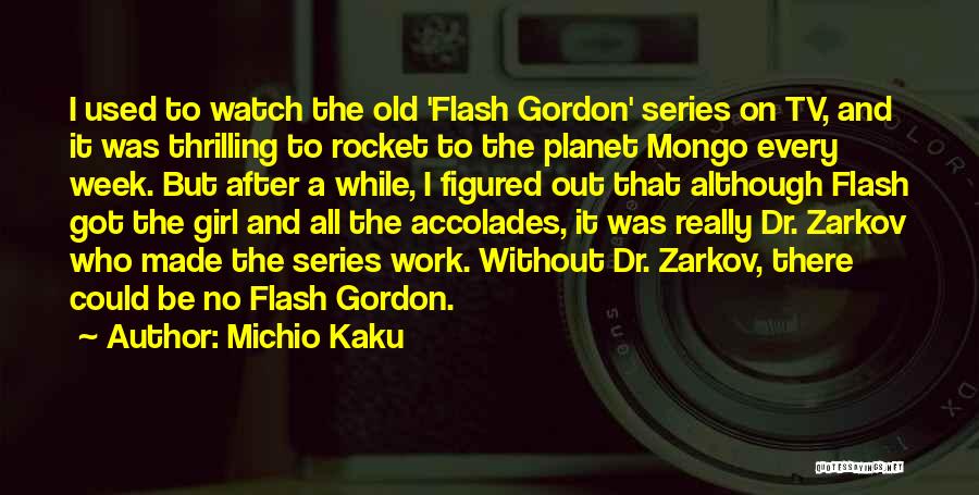 Michio Kaku Quotes: I Used To Watch The Old 'flash Gordon' Series On Tv, And It Was Thrilling To Rocket To The Planet