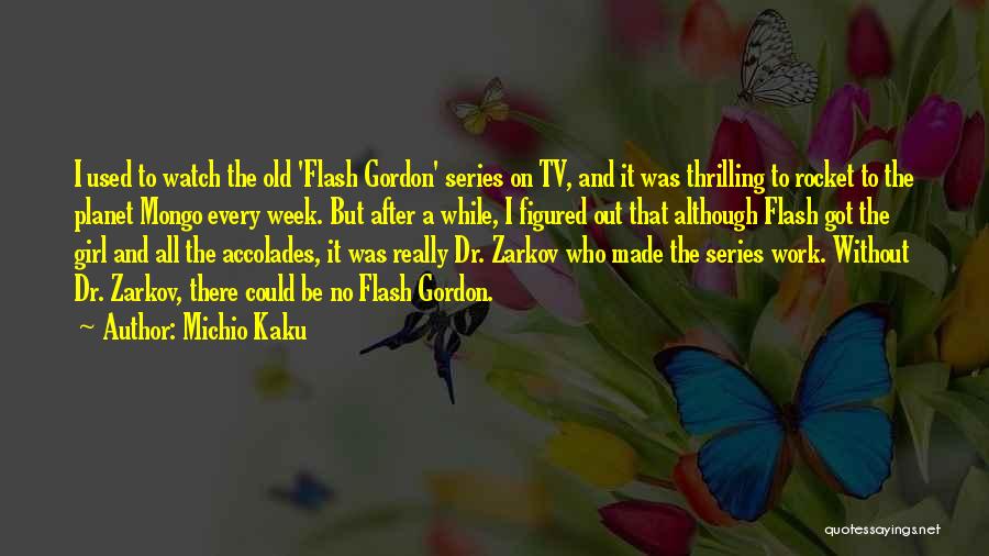 Michio Kaku Quotes: I Used To Watch The Old 'flash Gordon' Series On Tv, And It Was Thrilling To Rocket To The Planet
