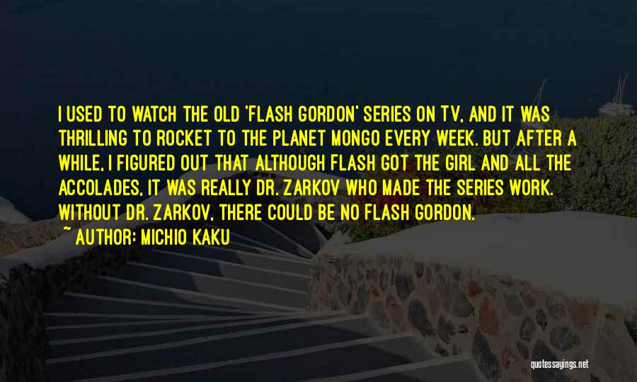 Michio Kaku Quotes: I Used To Watch The Old 'flash Gordon' Series On Tv, And It Was Thrilling To Rocket To The Planet