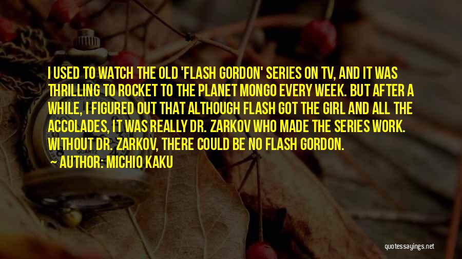 Michio Kaku Quotes: I Used To Watch The Old 'flash Gordon' Series On Tv, And It Was Thrilling To Rocket To The Planet