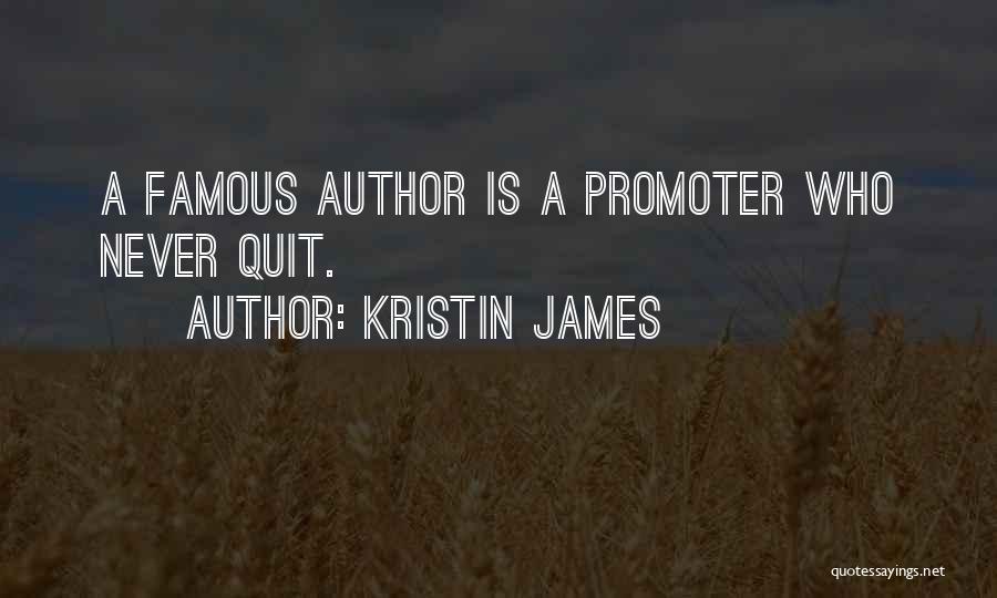 Kristin James Quotes: A Famous Author Is A Promoter Who Never Quit.