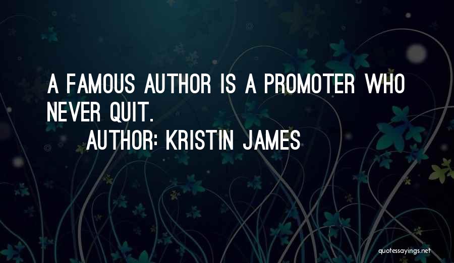 Kristin James Quotes: A Famous Author Is A Promoter Who Never Quit.