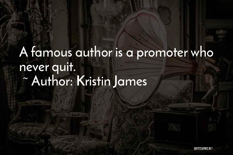 Kristin James Quotes: A Famous Author Is A Promoter Who Never Quit.