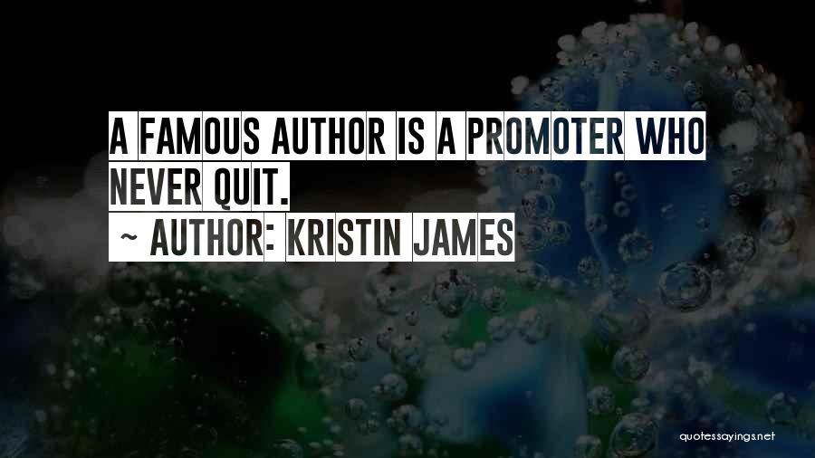 Kristin James Quotes: A Famous Author Is A Promoter Who Never Quit.