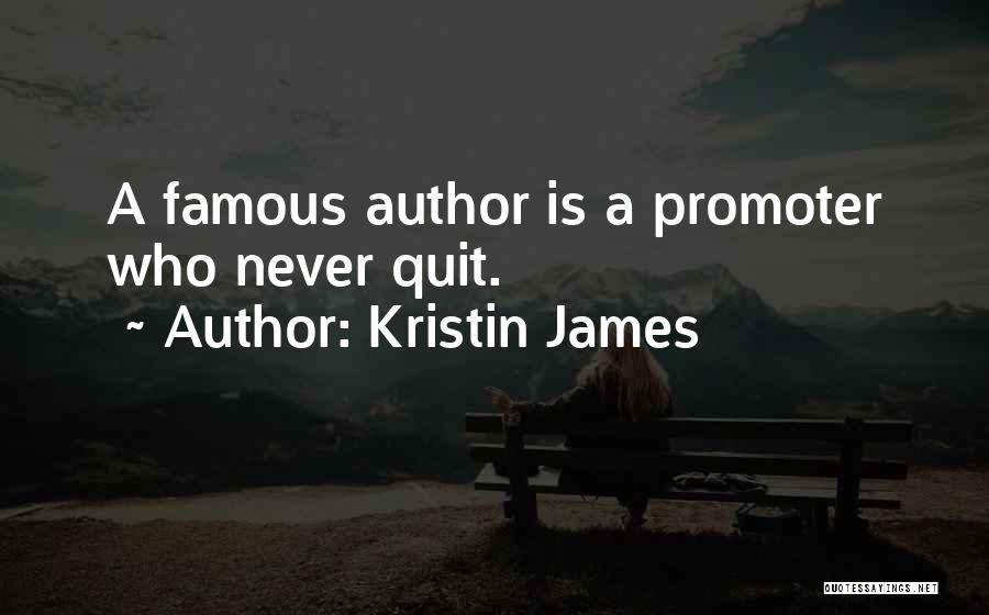 Kristin James Quotes: A Famous Author Is A Promoter Who Never Quit.