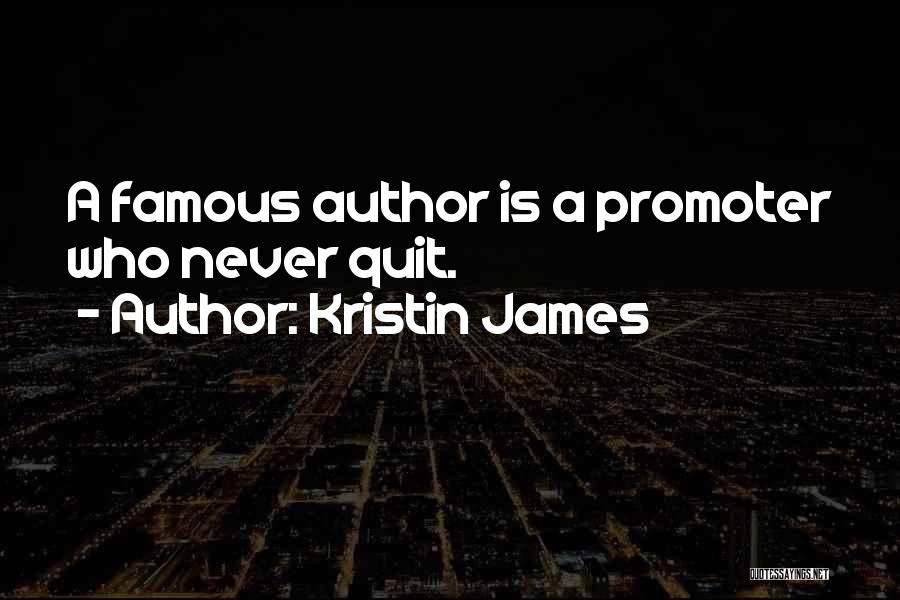 Kristin James Quotes: A Famous Author Is A Promoter Who Never Quit.