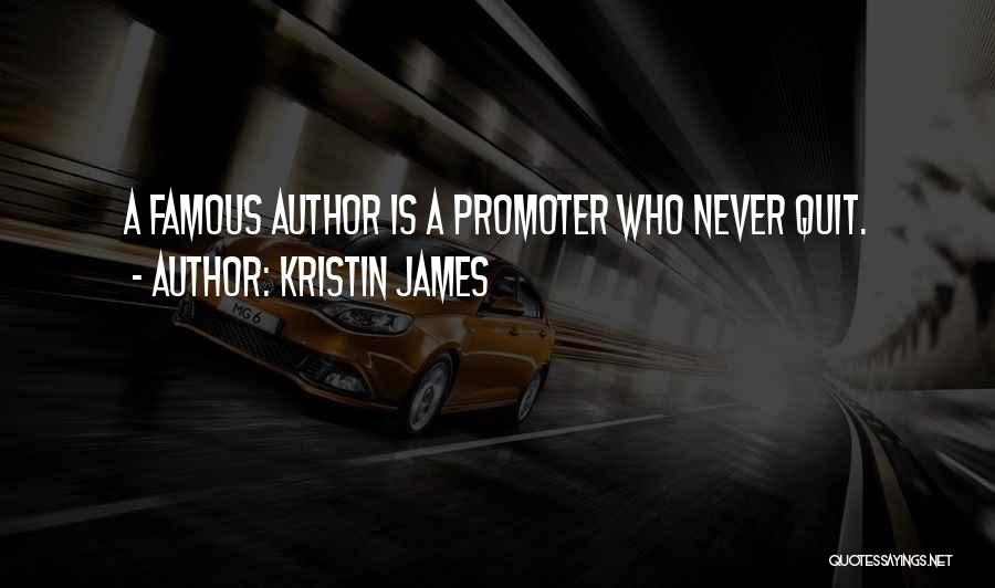 Kristin James Quotes: A Famous Author Is A Promoter Who Never Quit.