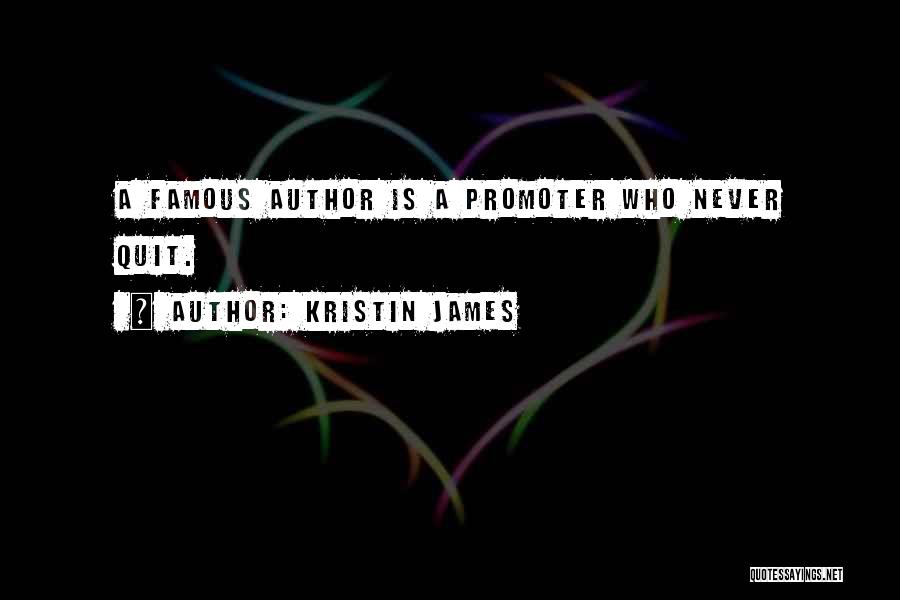 Kristin James Quotes: A Famous Author Is A Promoter Who Never Quit.