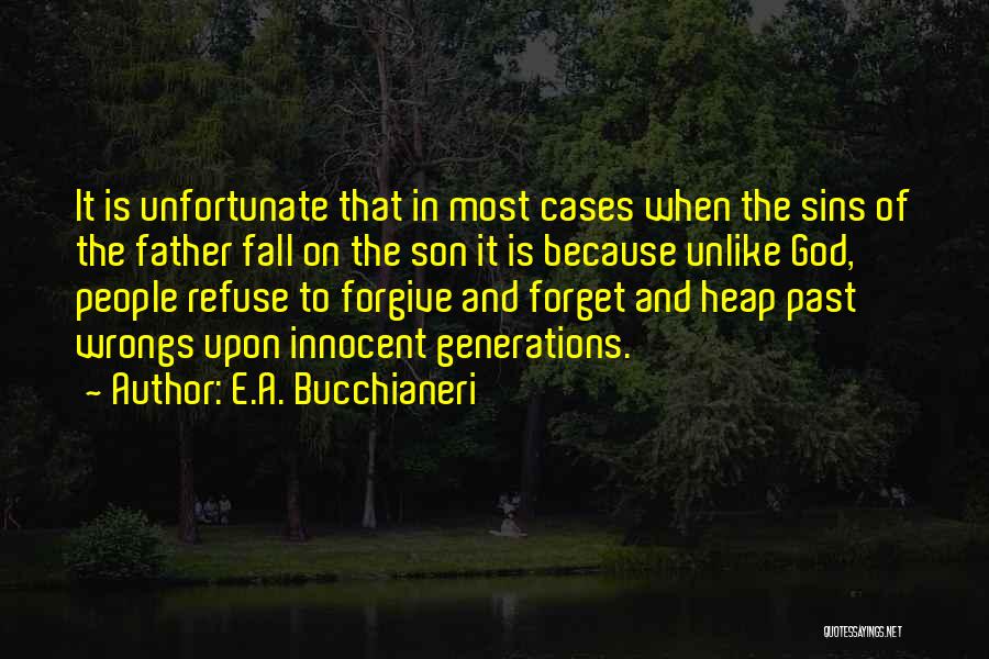 E.A. Bucchianeri Quotes: It Is Unfortunate That In Most Cases When The Sins Of The Father Fall On The Son It Is Because