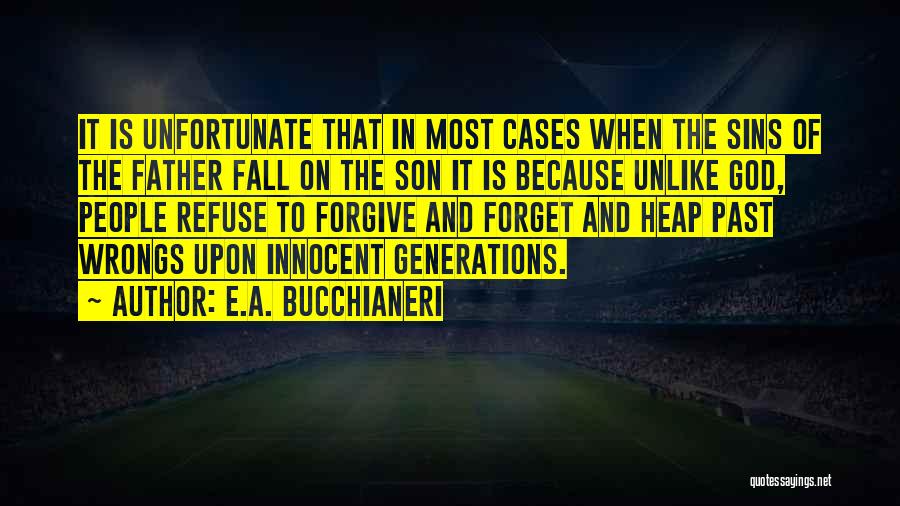 E.A. Bucchianeri Quotes: It Is Unfortunate That In Most Cases When The Sins Of The Father Fall On The Son It Is Because